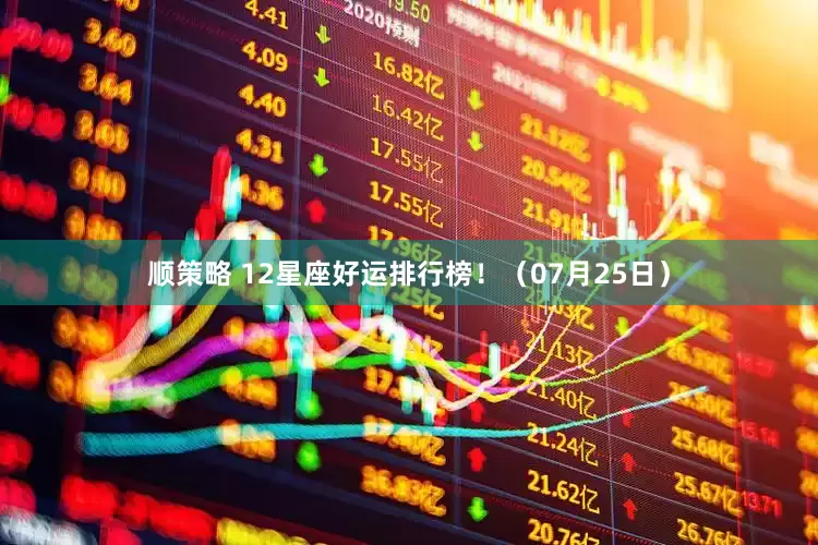 顺策略 12星座好运排行榜！（07月25日）