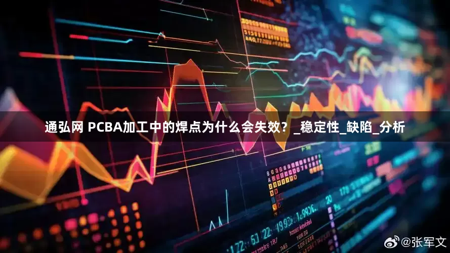 通弘网 PCBA加工中的焊点为什么会失效？_稳定性_缺陷_分析